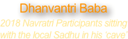 Dhanvantri Baba
2018 Navratri Participants sitting 
with the local Sadhu in his ‘cave’