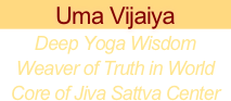 Uma Vijaiya
Deep Yoga Wisdom
Weaver of Truth in World
Core of Jiva Sattva Center